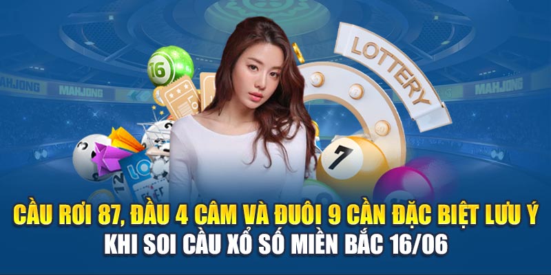 Soi Cầu Xổ Số Miền Bắc 16/06 Và Dự Đoán Chính Xác Từ W88 1 Cầu rơi 87, đầu 4 câm và đuôi 9 cần đặc biệt lưu ý khi Soi cầu xổ số miền Bắc 16/06