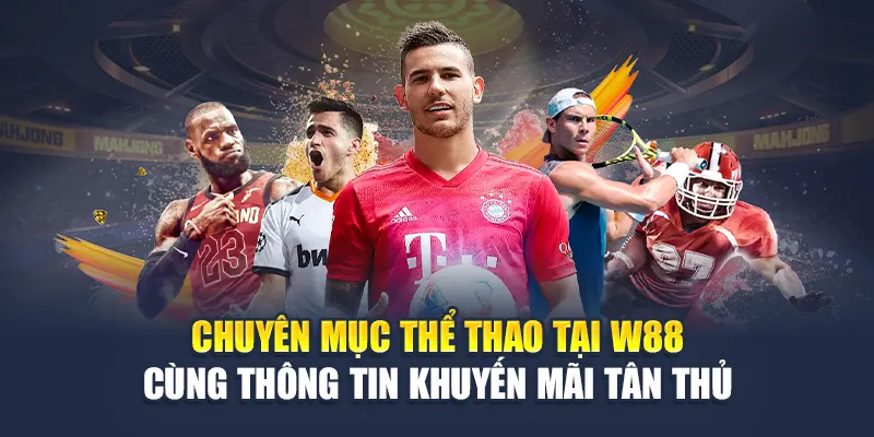 Nhận Thưởng Tân Thủ Hấp Dẫn Tại Nhà Cái W88 Chính Thống 1 Chuyên mục thể thao tại W88 cùng thông tin khuyến mãi tân thủ