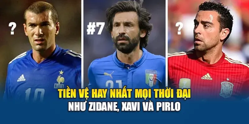 Tiền Vệ Hay Nhất Thế Giới Do W88 Chọn Lọc Theo Phong Độ 3 Tiền vệ hay nhất mọi thời đại như Zidane, Xavi và Pirlo