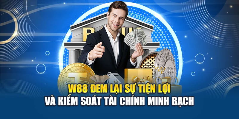 Nạp Tiền W88 2 W88 đem lại sự tiện lợi và kiểm soát tài chính minh bạch